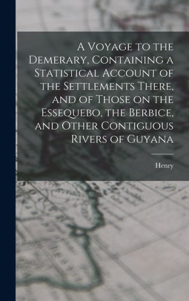 A Voyage To The Demerary, Containing A Statistical Account Of The Settlements There, And Of Those On The Essequebo, The Berbice, And Other Contiguous Rivers Of Guyana