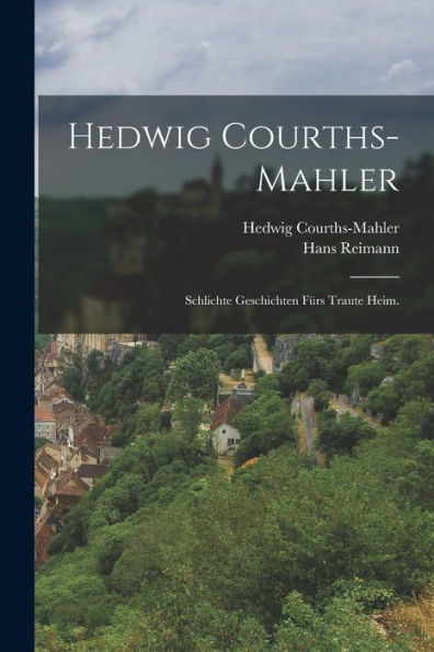 Hedwig Courths-Mahler: Schlichte Geschichten Fürs Traute Heim. (German Edition)
