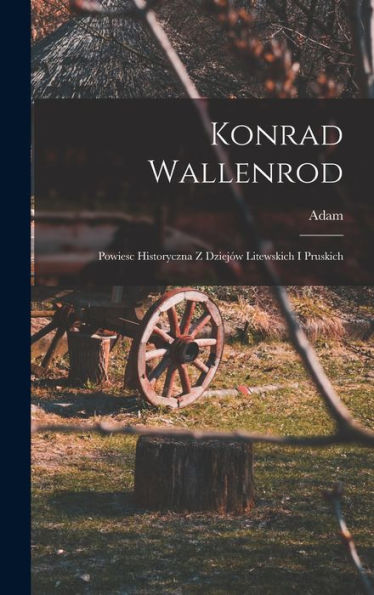 Konrad Wallenrod; Powiesc Historyczna Z Dziejów Litewskich I Pruskich (Polish Edition)