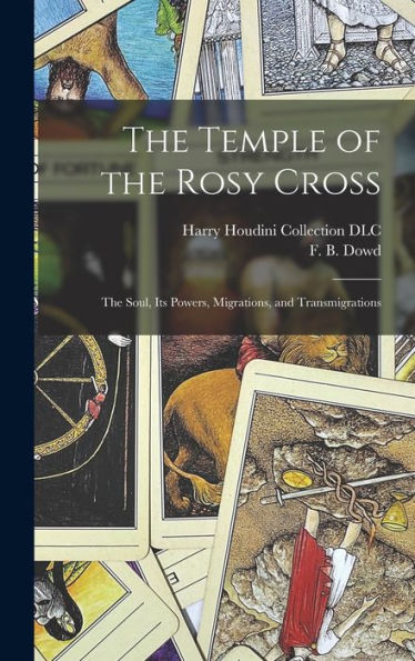 The Temple Of The Rosy Cross: The Soul, Its Powers, Migrations, And Transmigrations