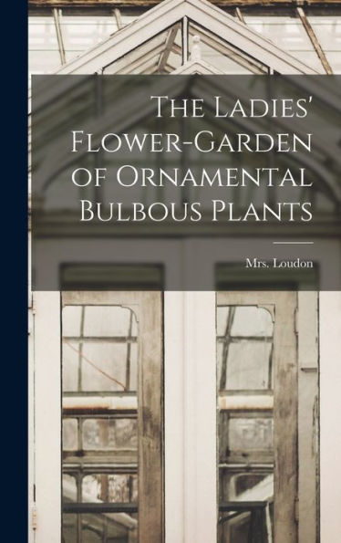 The Ladies' Flower-Garden Of Ornamental Bulbous Plants