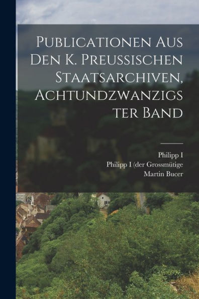 Publicationen Aus Den K. Preussischen Staatsarchiven, Achtundzwanzigster Band (German Edition)
