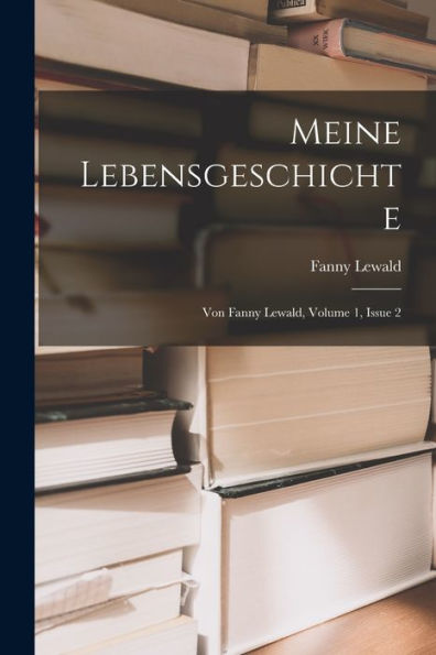 Meine Lebensgeschichte: Von Fanny Lewald, Volume 1, Issue 2 (German Edition)