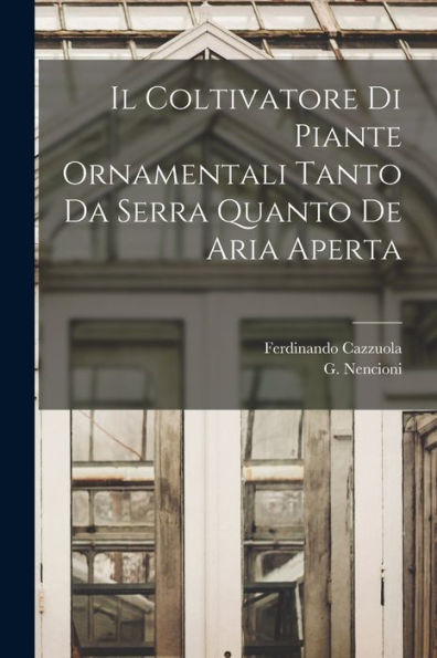 Il Coltivatore Di Piante Ornamentali Tanto Da Serra Quanto De Aria Aperta (Italian Edition)