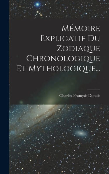 Mémoire Explicatif Du Zodiaque Chronologique Et Mythologique... (French Edition)