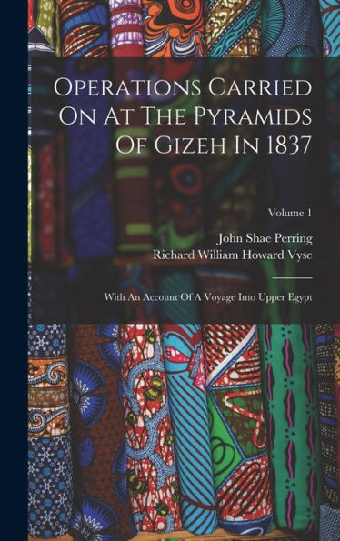Operations Carried On At The Pyramids Of Gizeh In 1837: With An Account Of A Voyage Into Upper Egypt; Volume 1