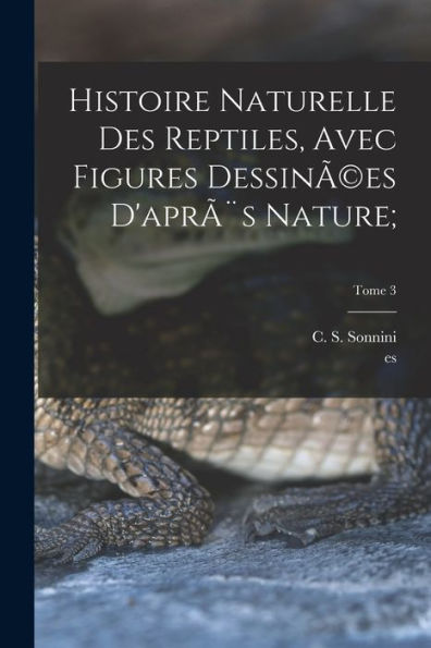 Histoire Naturelle Des Reptiles, Avec Figures Dessinã(C)Es D'Après Nature;; Tome 3 (French Edition)