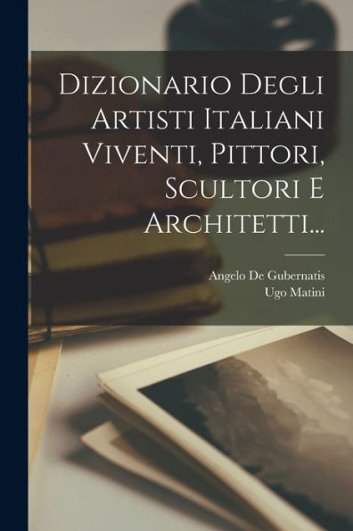 Dizionario Degli Artisti Italiani Viventi, Pittori, Scultori E Architetti... (Italian Edition)