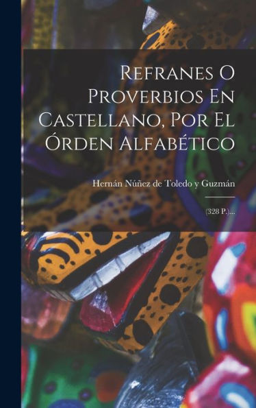 Refranes O Proverbios En Castellano, Por El Órden Alfabético: (328 P.)... (Spanish Edition)