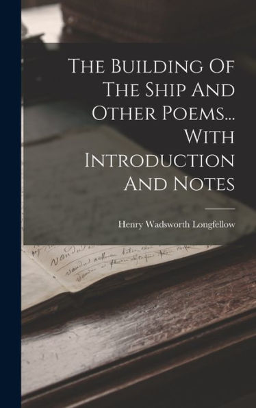 The Building Of The Ship And Other Poems... With Introduction And Notes