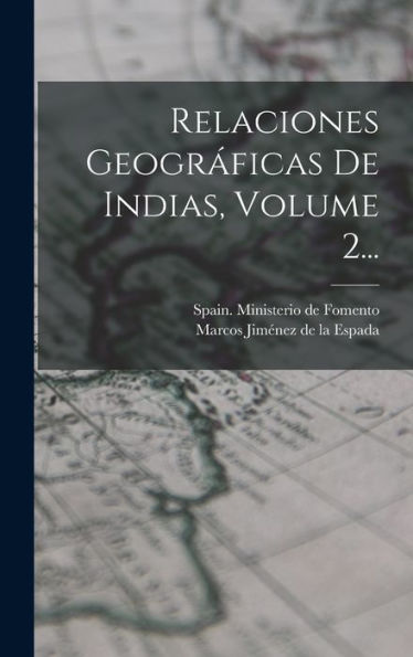 Relaciones Geográficas De Indias, Volume 2... (Spanish Edition)