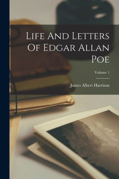 Life And Letters Of Edgar Allan Poe; Volume 1