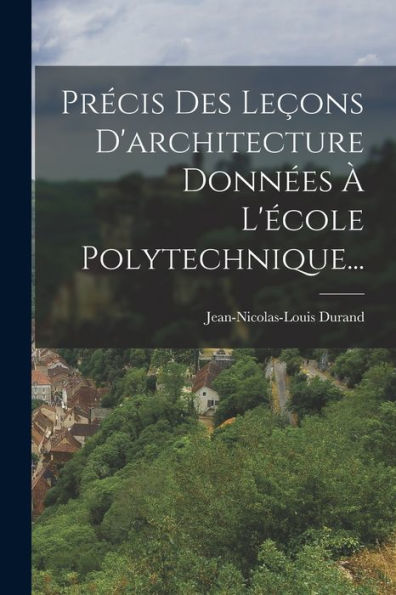 Précis Des Leçons D'Architecture Données À L'École Polytechnique... (French Edition)