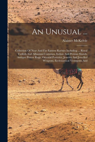 An Unusual ...: Collection Of Near And Far Eastern Rarities Including ... Royal Turkish And Albanian Costumes, Indian And Persian Shawls, Antique ... Weapons, Ecclesiastical Vestments And