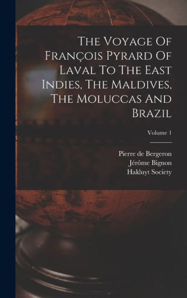 The Voyage Of François Pyrard Of Laval To The East Indies, The Maldives, The Moluccas And Brazil; Volume 1