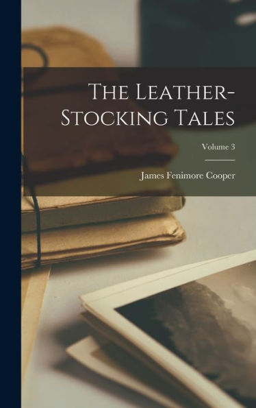 The Leather-Stocking Tales; Volume 3