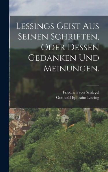 Lessings Geist Aus Seinen Schriften, Oder Dessen Gedanken Und Meinungen. (German Edition)