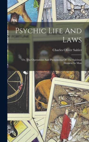 Psychic Life And Laws: Or, The Operations And Phenomena Of The Spiritual Element In Man