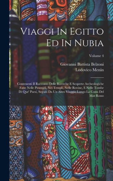 Viaggi In Egitto Ed In Nubia: Contenenti Il Racconto Delle Ricerche E Scoperte Archeologiche Fatte Nelle Piramidi, Nei Templi, Nelle Rovine, E Nelle ... Del Mar Rosso; Volume 4 (Italian Edition)