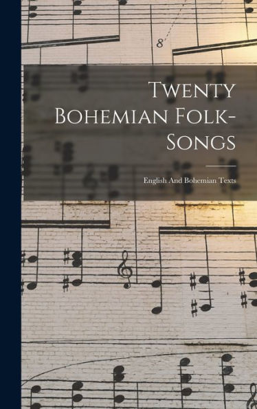 Twenty Bohemian Folk-Songs: English And Bohemian Texts