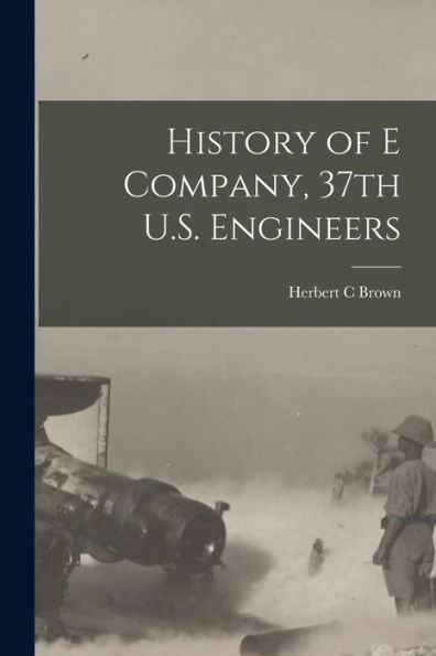 History Of E Company, 37Th U.S. Engineers