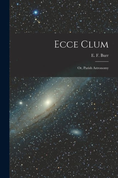 Ecce Clum; Or, Parish Astronomy