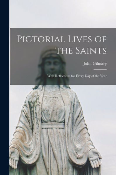 Pictorial Lives Of The Saints: With Reflections For Every Day Of The Year