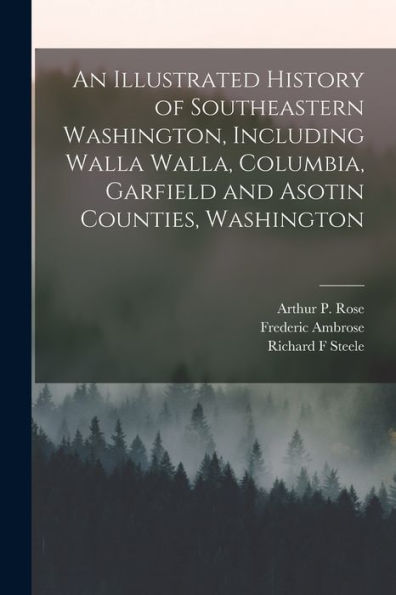 An Illustrated History Of Southeastern Washington, Including Walla Walla, Columbia, Garfield And Asotin Counties, Washington