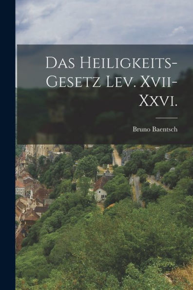 Das Heiligkeits-Gesetz Lev. Xvii-Xxvi. (German Edition)