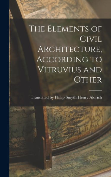 The Elements Of Civil Architecture, According To Vitruvius And Other