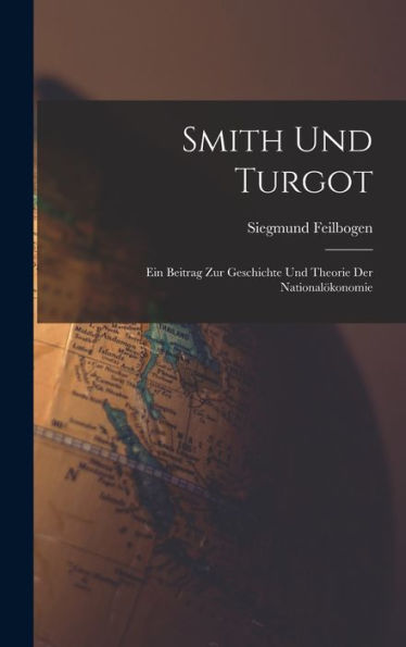 Smith Und Turgot: Ein Beitrag Zur Geschichte Und Theorie Der Nationalökonomie (German Edition)