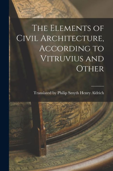 The Elements Of Civil Architecture, According To Vitruvius And Other