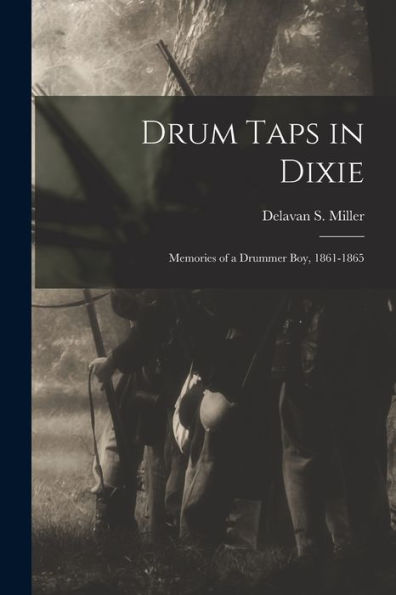 Drum Taps In Dixie: Memories Of A Drummer Boy, 1861-1865
