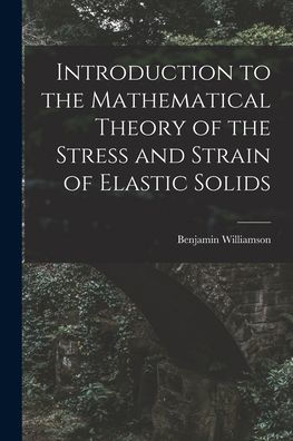 Introduction To The Mathematical Theory Of The Stress And Strain Of Elastic Solids