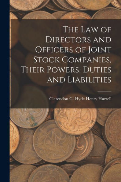 The Law Of Directors And Officers Of Joint Stock Companies, Their Powers, Duties And Liabilities