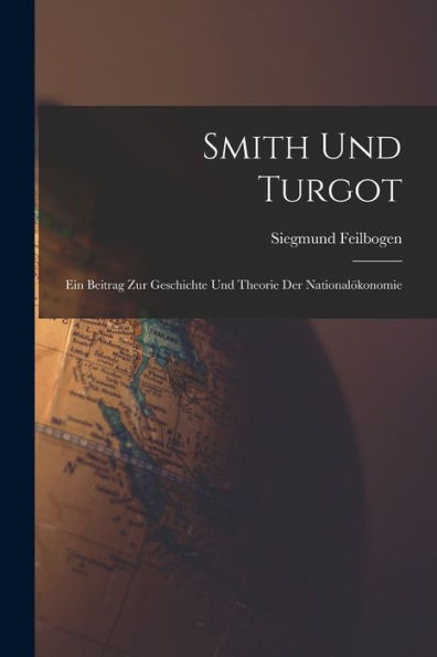 Smith Und Turgot: Ein Beitrag Zur Geschichte Und Theorie Der Nationalökonomie (German Edition)