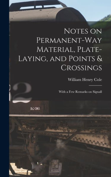 Notes On Permanent-Way Material, Plate-Laying, And Points & Crossings: With A Few Remarks On Signall