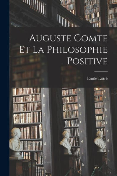 Auguste Comte Et La Philosophie Positive (French Edition)