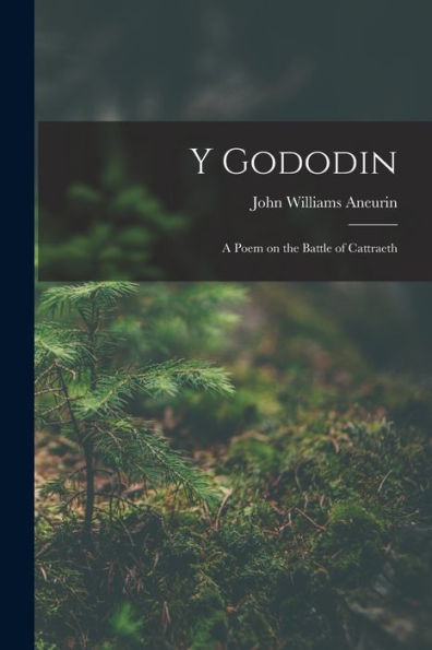 Y Gododin: A Poem On The Battle Of Cattraeth
