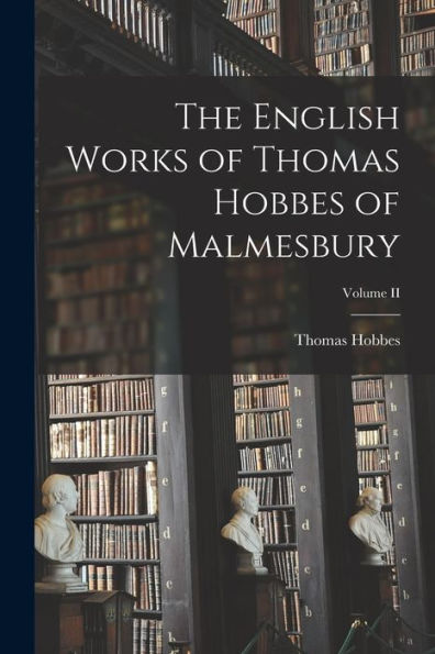 The English Works Of Thomas Hobbes Of Malmesbury; Volume Ii