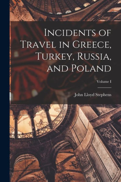 Incidents Of Travel In Greece, Turkey, Russia, And Poland; Volume I