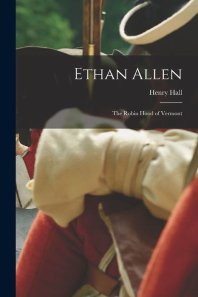 Ethan Allen: The Robin Hood Of Vermont