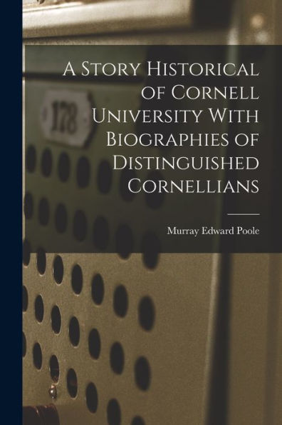 A Story Historical Of Cornell University With Biographies Of Distinguished Cornellians