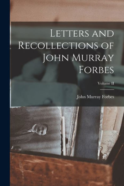 Letters And Recollections Of John Murray Forbes; Volume Ii