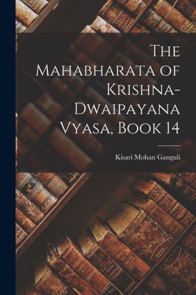 The Mahabharata Of Krishna-Dwaipayana Vyasa, Book 14