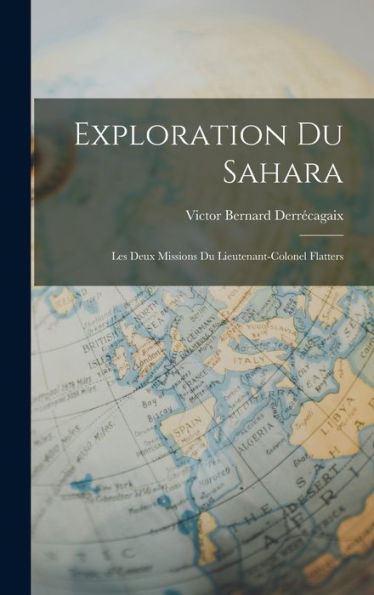 Exploration Du Sahara: Les Deux Missions Du Lieutenant-Colonel Flatters