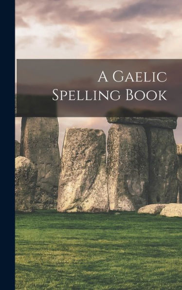 A Gaelic Spelling Book (Scots Gaelic Edition)