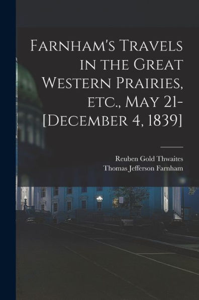 Farnham'S Travels In The Great Western Prairies, Etc., May 21-[December 4, 1839]