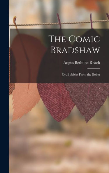 The Comic Bradshaw; Or, Bubbles From The Boiler