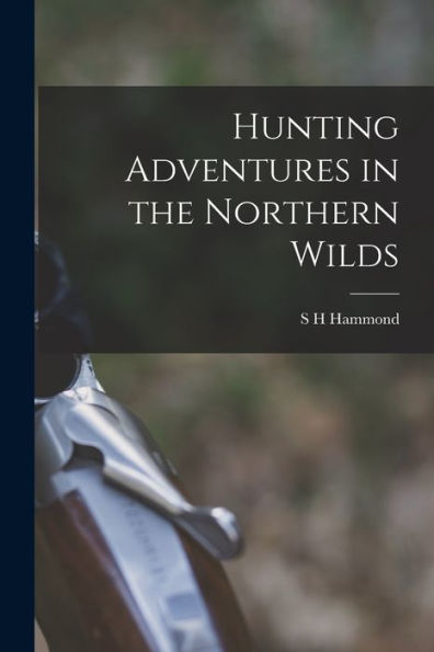 Hunting Adventures In The Northern Wilds